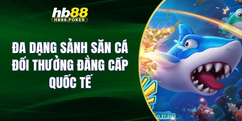 bắn cá 4 Đa dạng sảnh săn cá đổi thưởng đẳng cấp quốc tế
