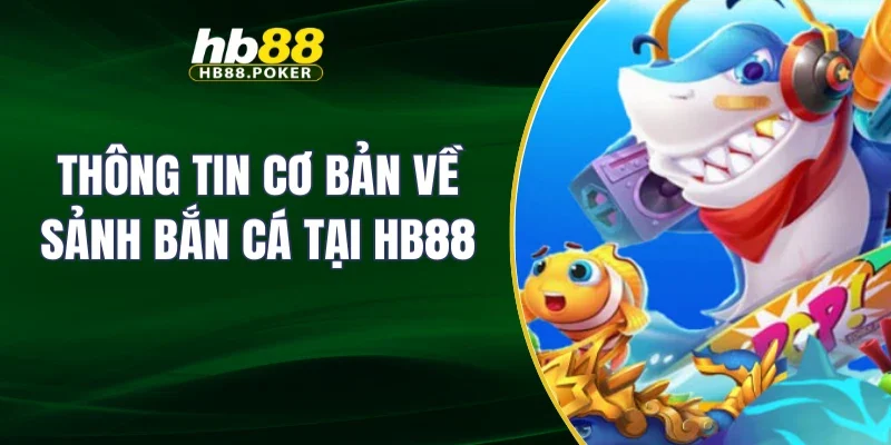 bắn cá 1 Thông tin cơ bản về sảnh bắn cá tại HB88