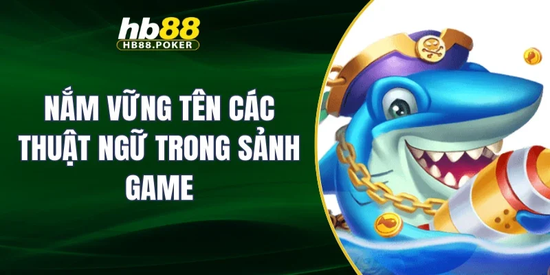bắn cá 2 Nắm vững tên các thuật ngữ trong sảnh game