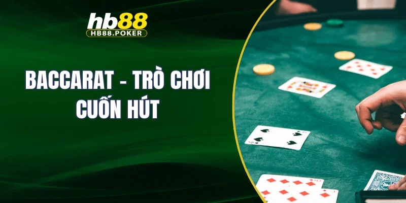Baccarat – Trò chơi cuốn hút