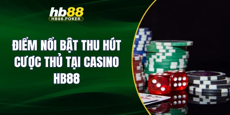 Điểm nổi bật thu hút cược thủ tại casino HB88