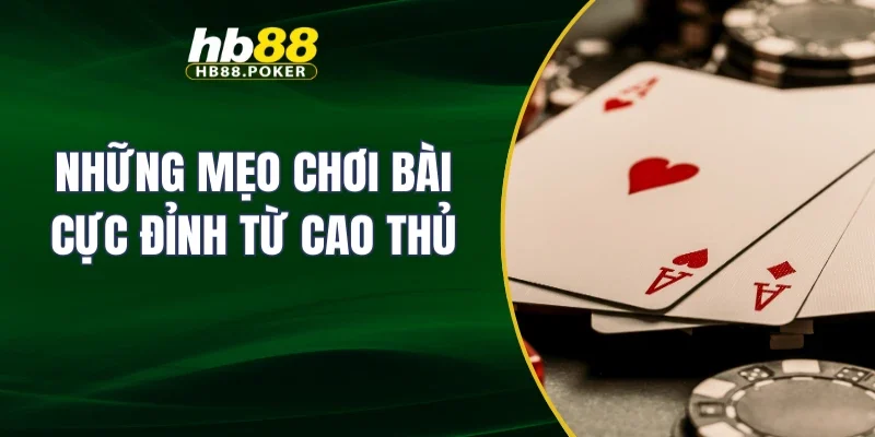 Những mẹo chơi bài cực đỉnh từ cao thủ