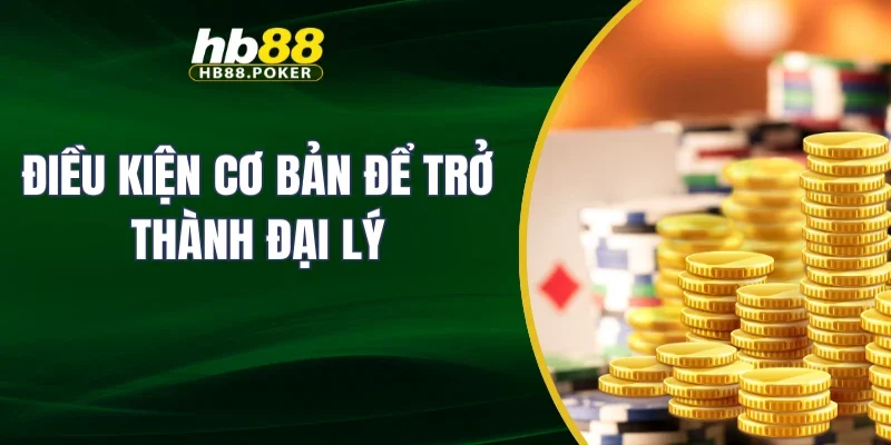 Điều kiện cơ bản để trở thành đại lý