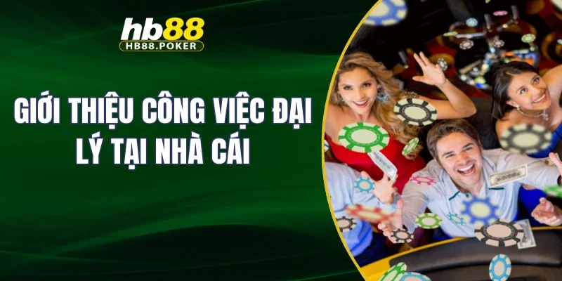 Giới thiệu công việc đại lý tại nhà cái