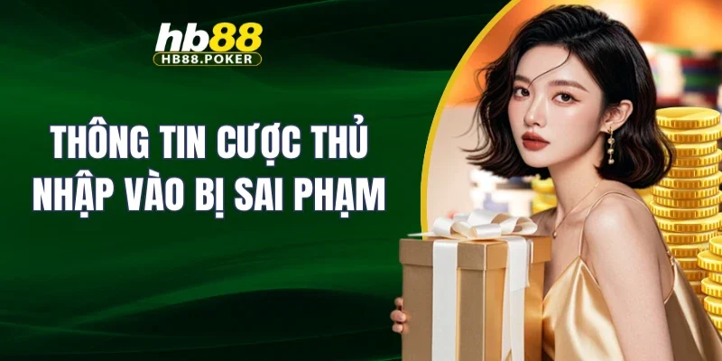 đăng kí 5 Thông tin cược thủ nhập vào bị sai phạm