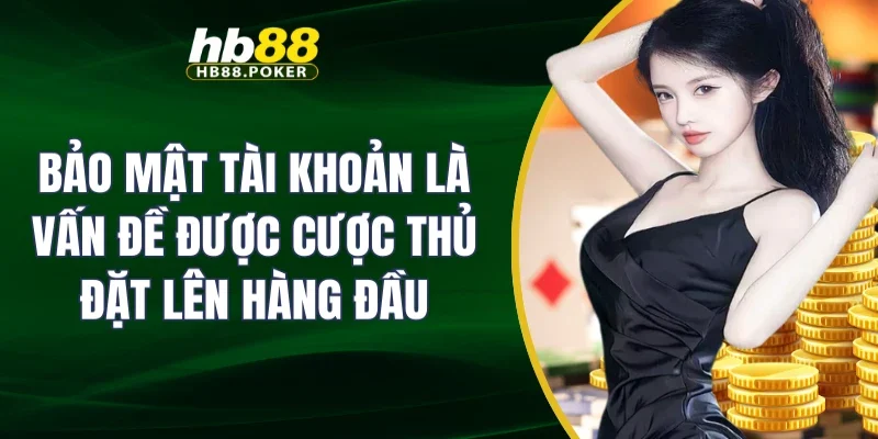 Bảo mật tài khoản là vấn đề được cược thủ đặt lên hàng đầu