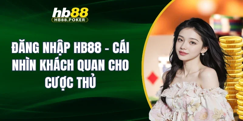 Đăng nhập HB88 - Cái nhìn khách quan cho cược thủ