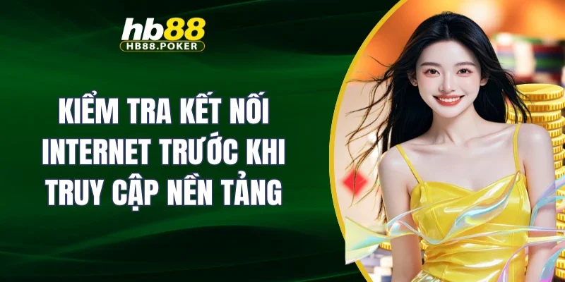 Kiểm tra kết nối Internet trước khi truy cập nền tảng