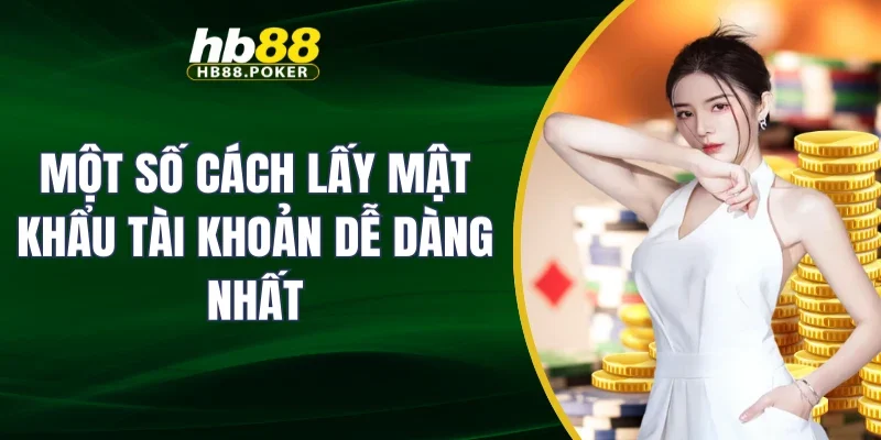 Một số cách lấy mật khẩu tài khoản dễ dàng nhất