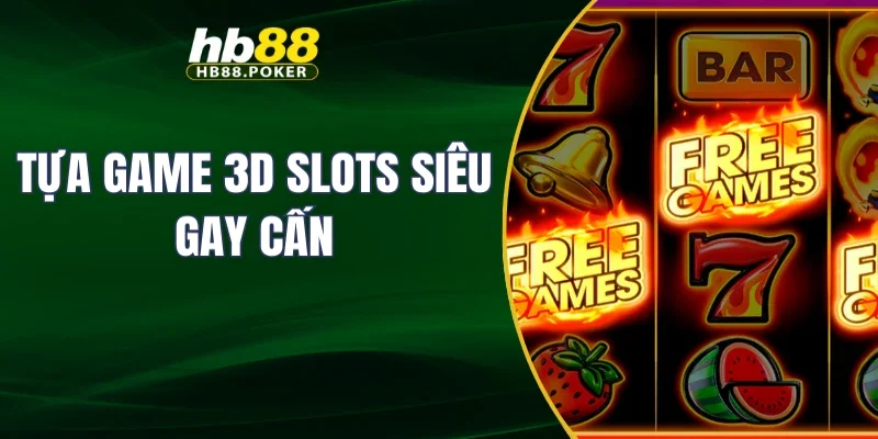 Tựa game 3D Slots siêu gay cấn