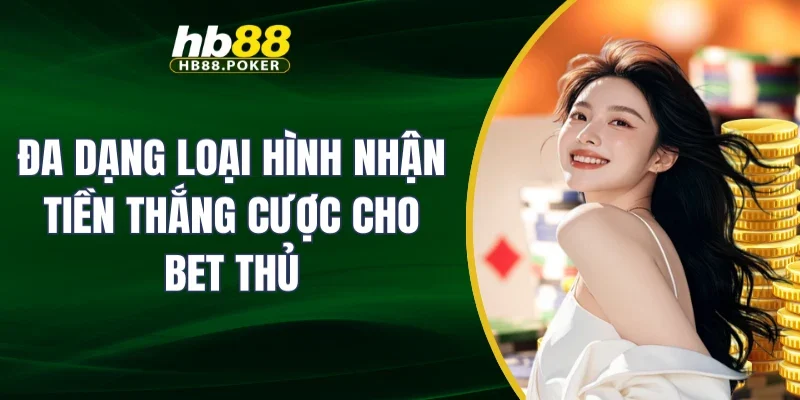 rút tiền 3 Đa dạng loại hình nhận tiền thắng cược cho bet thủ