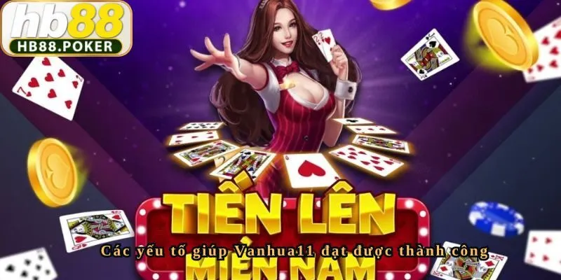 Các yếu tố giúp Vanhua11 đạt được thành công