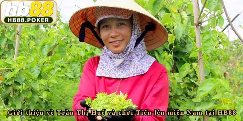 Giới thiệu về Trần Thị Huế và chơi Tiến lên miền Nam tại HB88