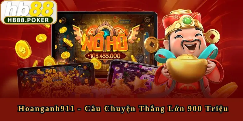 Hoanganh911 - Câu Chuyện Thắng Lớn 900 Triệu Với Nổ Hũ Tại HB88