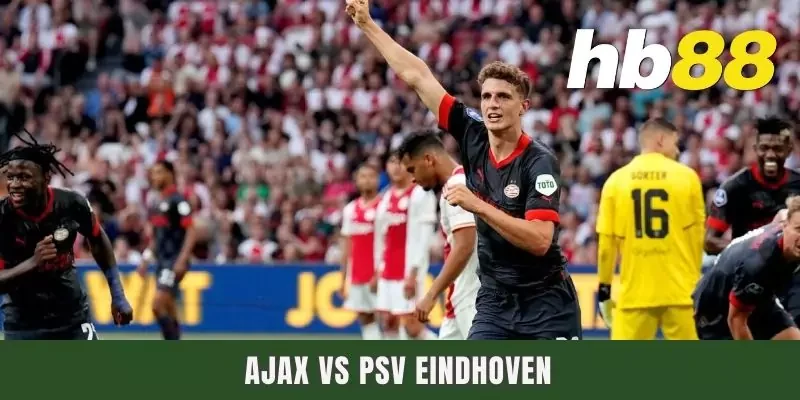 Dự Đoán Ajax Vs PSV Eindhoven Lúc 19h30 Ngày 30/3