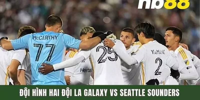 Dự Đoán LA Galaxy Vs Seattle Sounders Ngày 11/8 Lúc 9h00 2 Đội hình hai đội LA Galaxy Vs Seattle Sounders