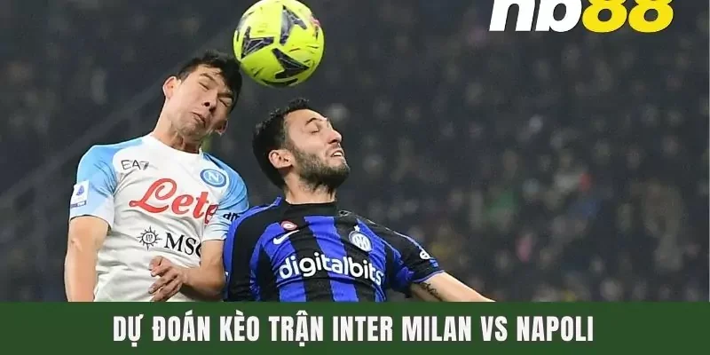 Dự đoán kèo trận Inter Milan vs Napoli