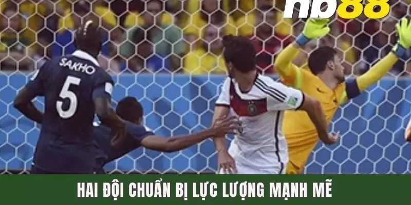 Hai đội chuẩn bị lực lượng mạnh mẽ