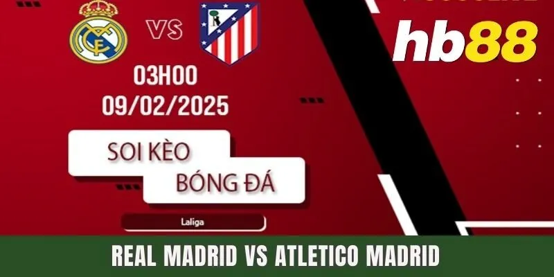 Trận Chiến Real Madrid vs Atletico Madrid Vào 3h Ngày 09/02