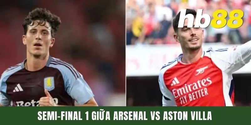 Dự Đoán Semi-Final 1 Giữa Arsenal Vs Aston Villa Ngày 30/4